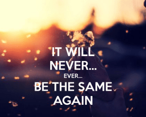 it-will-never-ever-be-the-same-again-1